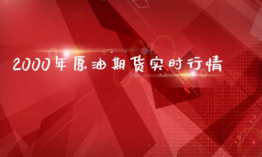 2000年原油期货实时行情_https://www.gzshoujun.com_期货开户_第1张