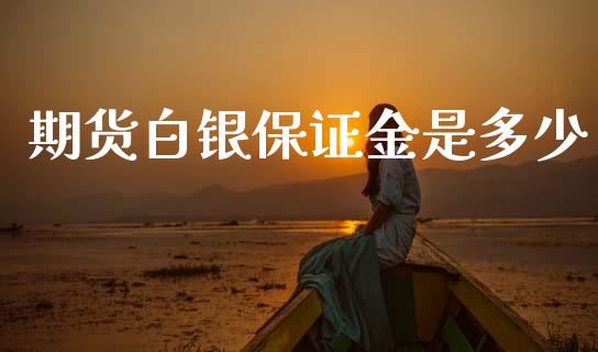 期货白银保证金是多少_https://www.gzshoujun.com_农产品期货_第1张