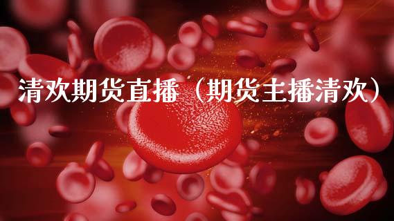 清欢期货直播（期货主播清欢）_https://www.gzshoujun.com_纳指直播_第1张