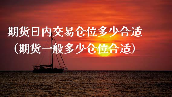 期货日内交易仓位多少合适（期货一般多少仓位合适）_https://www.gzshoujun.com_期货直播_第1张