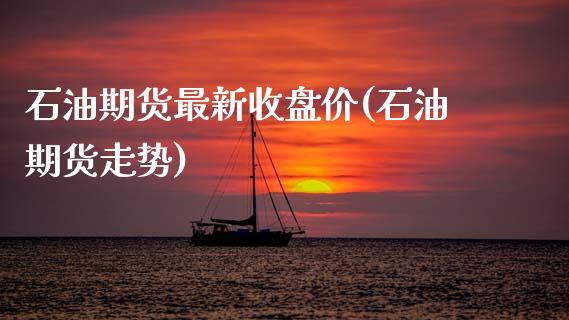 石油期货最新收盘价(石油期货走势)_期货品种_第1张_首骏网 石油期货最新收盘价(石油期货走势)_https://www.gzshoujun.com_期货品种_第1张