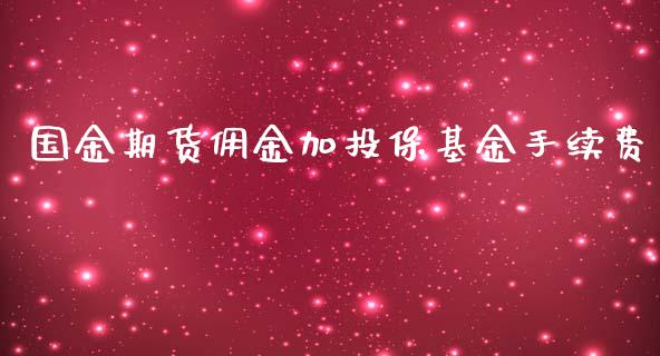 国金期货佣金加投保基金手续费_https://www.gzshoujun.com_期货品种_第1张