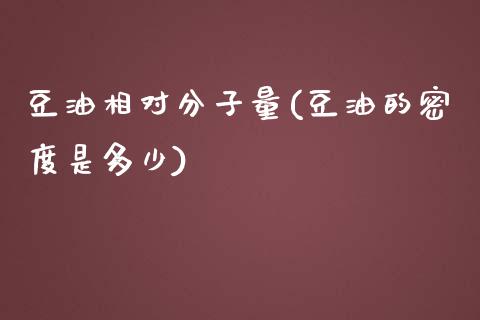 豆油相对分子量(豆油的密度是多少)_https://www.gzshoujun.com_国际期货_第1张