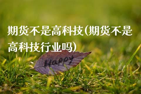 期货不是高科技(期货不是高科技行业吗)_https://www.gzshoujun.com_内盘期货_第1张