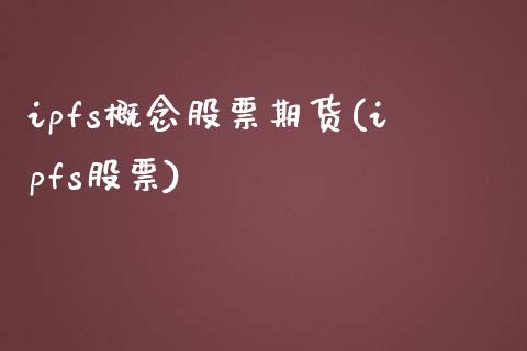 ipfs概念股票期货(ipfs股票)_https://www.gzshoujun.com_农产品期货_第1张