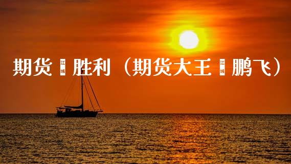 期货翟胜利（期货大王翟鹏飞）_https://www.gzshoujun.com_期货直播_第1张