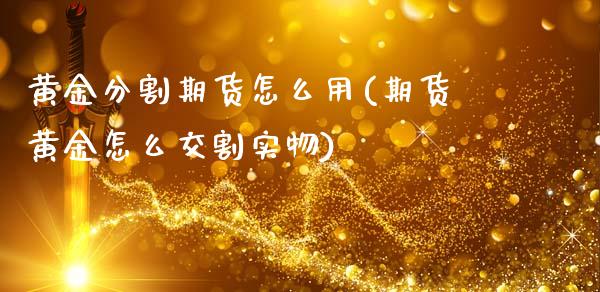 黄金分割期货怎么用(期货黄金怎么交割实物)_期货品种_第1张_首骏网 黄金分割期货怎么用(期货黄金怎么交割实物)_https://www.gzshoujun.com_期货品种_第1张
