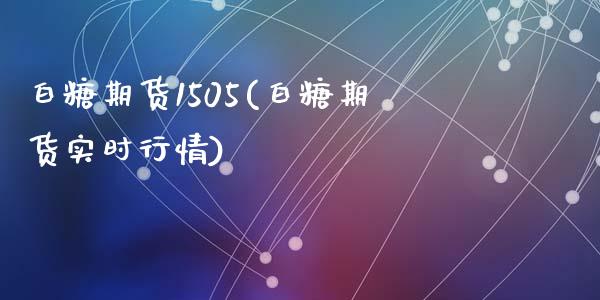 白糖期货1505(白糖期货实时行情)_https://www.gzshoujun.com_期货直播_第1张
