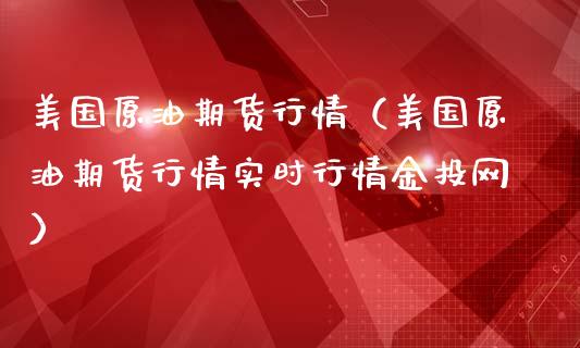 美国原油期货行情（美国原油期货行情实时行情网）_https://www.gzshoujun.com_原油期货_第1张