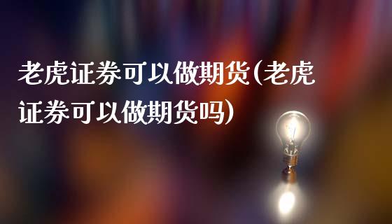 老虎证券可以做期货(老虎证券可以做期货吗)_https://www.gzshoujun.com_期货交易所_第1张