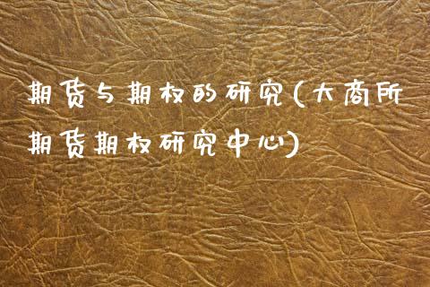 期货与期权的研究(大商所期货期权研究中心)_https://www.gzshoujun.com_期货品种_第1张