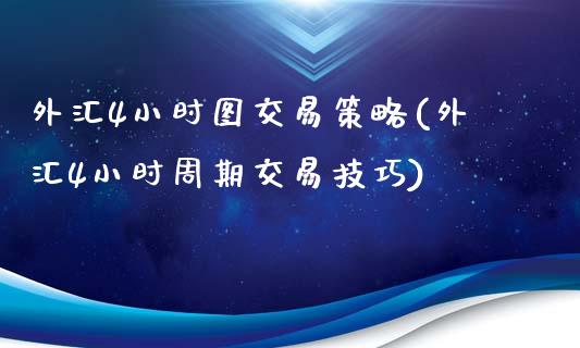 外汇4小时图交易策略(外汇4小时周期交易技巧)_https://www.gzshoujun.com_期货理财_第1张
