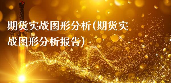 期货实战图形分析(期货实战图形分析报告)_https://www.gzshoujun.com_期货品种_第1张