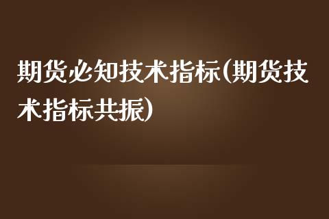 期货必知技术指标(期货技术指标共振)_https://www.gzshoujun.com_期货交易所_第1张