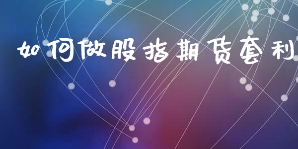如何做股指期货_https://www.gzshoujun.com_期货直播_第1张