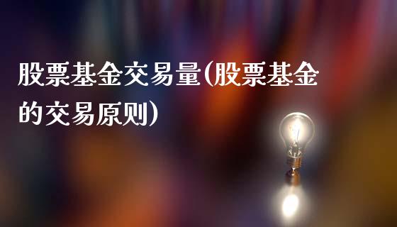 股票基金交易量(股票基金的交易原则)_https://www.gzshoujun.com_原油期货_第1张
