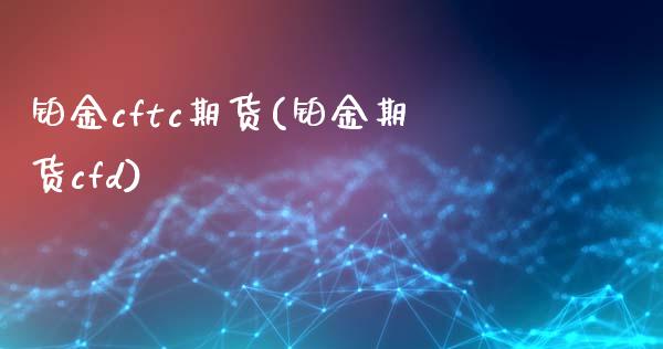 铂金cftc期货(铂金期货cfd)_期货品种_第1张_首骏网 铂金cftc期货(铂金期货cfd)_https://www.gzshoujun.com_期货品种_第1张