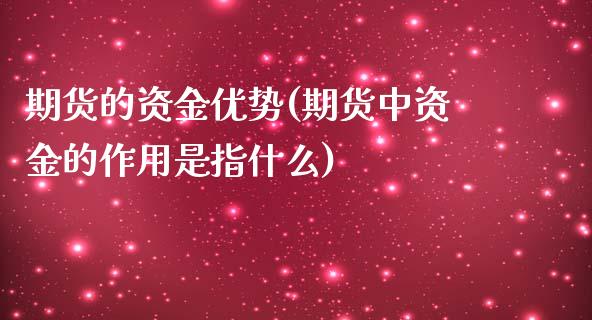 期货的资金优势(期货中资金的作用是指什么)_https://www.gzshoujun.com_期货直播_第1张