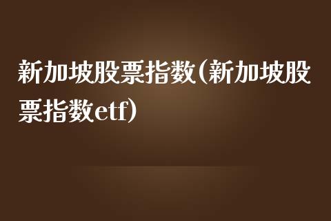 新加坡股票指数(新加坡股票指数etf)_https://www.gzshoujun.com_原油期货_第1张
