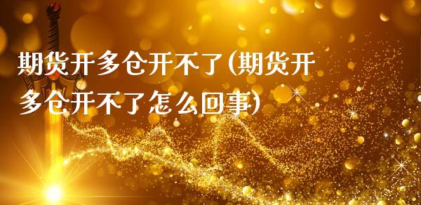 期货开多仓开不了(期货开多仓开不了怎么回事)_期货交易所_第1张_首骏网 期货开多仓开不了(期货开多仓开不了怎么回事)_https://www.gzshoujun.com_期货交易所_第1张
