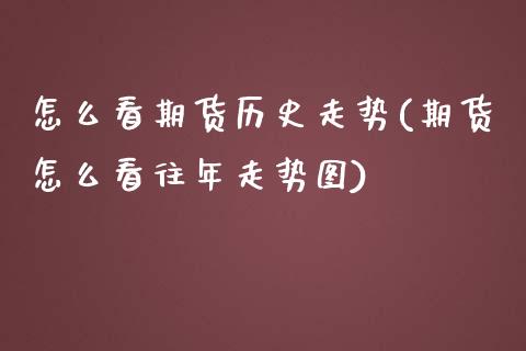 怎么看期货历史走势(期货怎么看往年走势图)_https://www.gzshoujun.com_基金理财_第1张