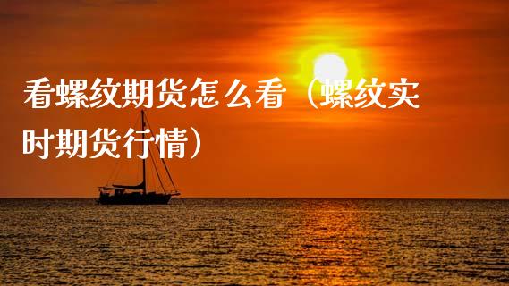 看螺纹期货怎么看（螺纹实时期货行情）_https://www.gzshoujun.com_期货交易所_第1张