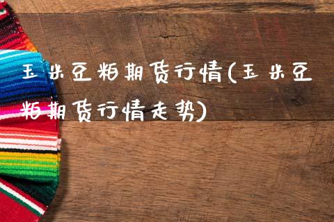 玉米豆粕期货行情(玉米豆粕期货行情走势)_https://www.gzshoujun.com_期货品种_第1张