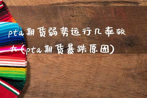 pta期货弱势运行几率较大(pta期货暴跌原因)_期货交易所_第1张_首骏网 pta期货弱势运行几率较大(pta期货暴跌原因)_https://www.gzshoujun.com_期货交易所_第1张