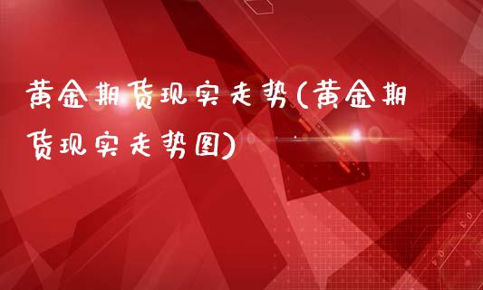 黄金期货现实走势(黄金期货现实走势图)_https://www.gzshoujun.com_期货行情_第1张