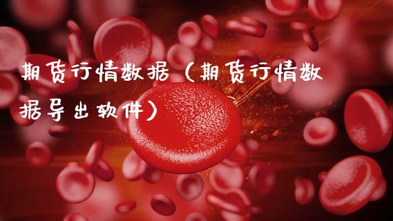 期货行情数据（期货行情数据导出软件）_https://www.gzshoujun.com_期货行情_第1张