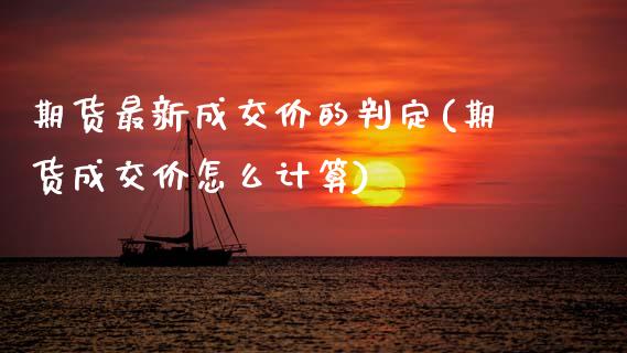 期货最新成交价的判定(期货成交价怎么计算)_https://www.gzshoujun.com_期货品种_第1张