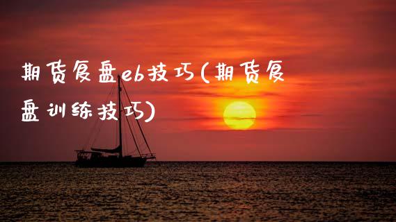 期货复盘eb技巧(期货复盘训练技巧)_https://www.gzshoujun.com_期货品种_第1张