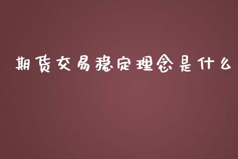 期货交易稳定理念是什么_https://www.gzshoujun.com_农产品期货_第1张