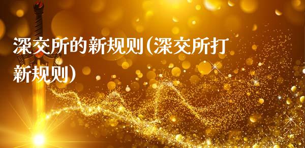 深交所的新规则(深交所打新规则)_https://www.gzshoujun.com_期货入门_第1张