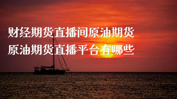 财经期货直播间原油期货 原油期货直播平台有哪些_https://www.gzshoujun.com_期货直播_第1张