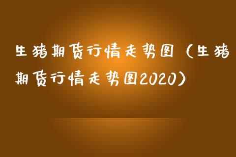 生猪期货行情走势图（生猪期货行情走势图2020）_https://www.gzshoujun.com_期货直播_第1张