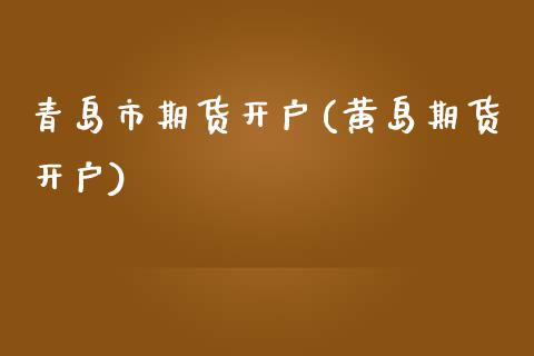 青岛市期货开户(黄岛期货开户)_https://www.gzshoujun.com_技术分析_第1张