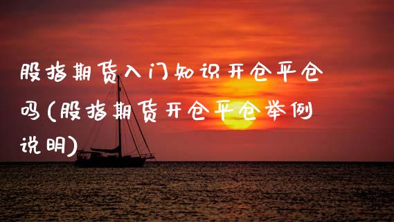 股指期货入门知识开仓平仓吗(股指期货开仓平仓举例说明)_https://www.gzshoujun.com_财经要闻_第1张