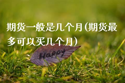 期货一般是几个月(期货最多可以买几个月)_https://www.gzshoujun.com_期货行情_第1张