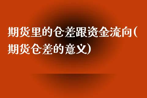 期货里的仓差跟资金流向(期货仓差的意义)_https://www.gzshoujun.com_期货直播_第1张