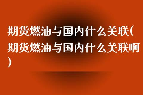 期货燃油与国内什么关联(期货燃油与国内什么关联啊)_期货交易所_第1张_首骏网 期货燃油与国内什么关联(期货燃油与国内什么关联啊)_https://www.gzshoujun.com_期货交易所_第1张
