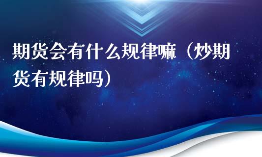 期货会有什么规律嘛（炒期货有规律吗）_https://www.gzshoujun.com_期货行情_第1张