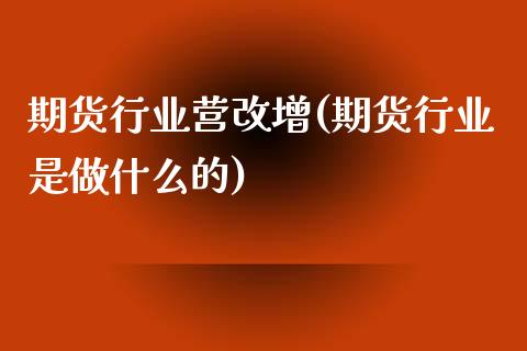 期货行业营改增(期货行业是做什么的)_https://www.gzshoujun.com_基金理财_第1张