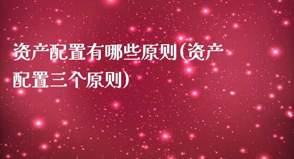 资产配置有哪些原则(资产配置三个原则)_https://www.gzshoujun.com_原油期货_第1张
