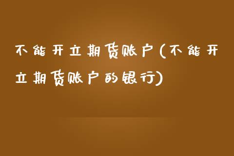 不能开立期货账户(不能开立期货账户的银行)_期货直播_第1张_首骏网 不能开立期货账户(不能开立期货账户的银行)_https://www.gzshoujun.com_期货直播_第1张