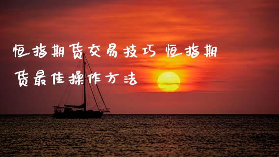 恒指期货交易技巧 恒指期货最佳操作方法_https://www.gzshoujun.com_期货交易所_第1张