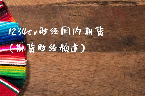 1234tv财经国内期货(期货财经频道)_https://www.gzshoujun.com_期货交易所_第1张
