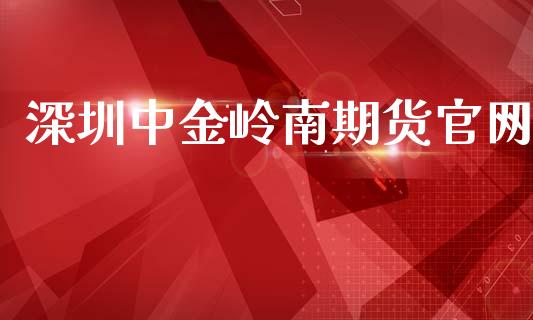 深圳岭南期货_https://www.gzshoujun.com_期货品种_第1张