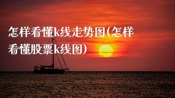 怎样看懂k线走势图(怎样看懂股票k线图)_https://www.gzshoujun.com_期货入门_第1张