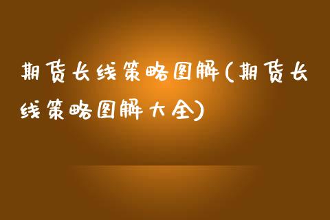 期货长线策略图解(期货长线策略图解大全)_期货品种_第1张_首骏网 期货长线策略图解(期货长线策略图解大全)_https://www.gzshoujun.com_期货品种_第1张
